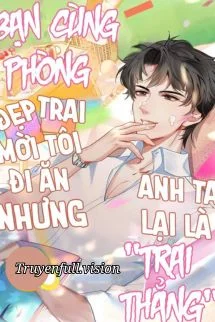 Bạn Cùng Phòng Đẹp Trai Mời Tôi Đi Ăn Nhưng Anh Ta Lại Là "Trai Thẳng"