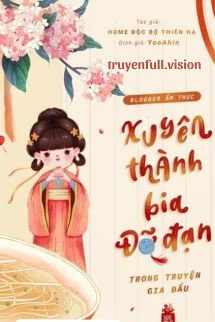 Blogger Ẩm Thực Xuyên Thành Bia Đỡ Đạn Trong Truyện Gia Đấu