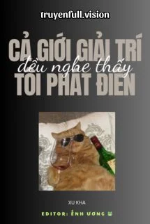 Cả Giới Giải Trí Đều Nghe Thấy Tôi Phát Điên