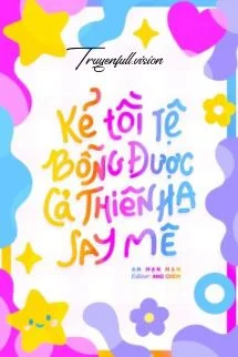 Kẻ Tồi Tệ Bỗng Được Cả Thiên Hạ Say Mê