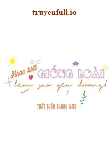 Khác Biệt Giống Loài Làm Sao Yêu Đương