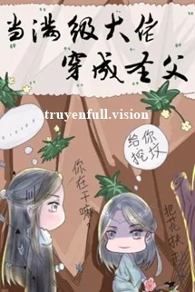 Khi Đại Lão Mãn Cấp Xuyên Thành Thánh Phụ