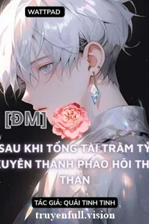 Sau Khi Bá Tổng Trăm Tỷ Xuyên Thành Pháo Hôi Thế Thân