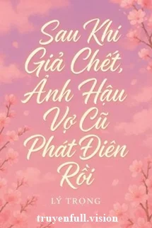 Sau Khi Giả Chết, Ảnh Hậu Vợ Cũ Phát Điên Rồi