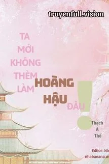 Ta Mới Không Thèm Làm Hoàng Hậu Đâu!