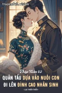 Thập Niên 60: Quân Tẩu Dựa Vào Nuôi Con Đi Lên Đỉnh Cao Nhân Sinh