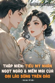 Thập Niên: Tiểu Mỹ Nhân Ngọt Ngào Và Mềm Mại Của Đại Lão Sống Trên Đảo