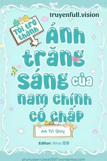 Tôi Trở Thành Ánh Trăng Sáng Của Nam Chính Cố Chấp