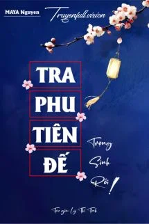 Tra Phu Tiên Đế Trọng Sinh Rồi!