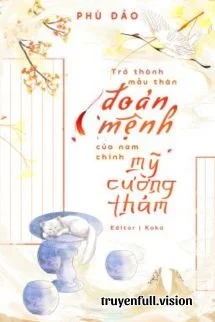 Trở Thành Mẫu Thân Đoản Mệnh Của Nam Chính Mỹ Cường Thảm