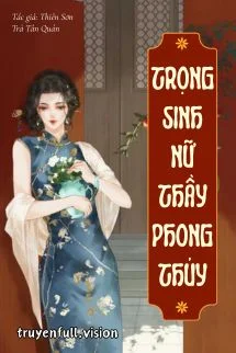 Trọng Sinh Nữ Thầy Phong Thuỷ - Thiên Sơn Trà Tân Quán