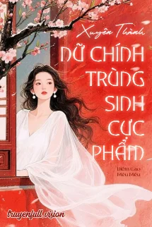 Xuyên Thành Nữ Chính Trùng Sinh Cực Phẩm